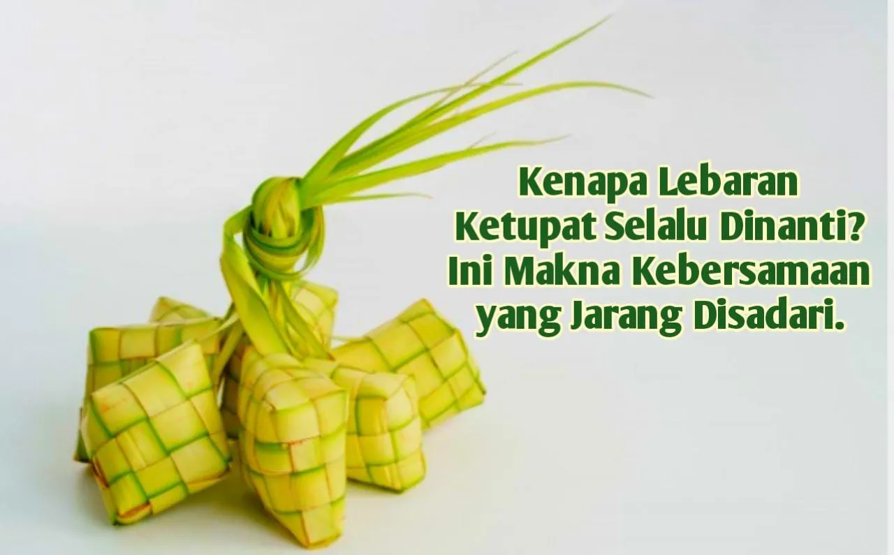 Kenapa Lebaran Ketupat Selalu Dinanti? Ini Makna Kebersamaan yang Jarang Disadari
